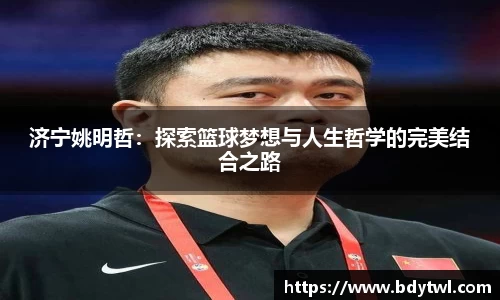 济宁姚明哲：探索篮球梦想与人生哲学的完美结合之路