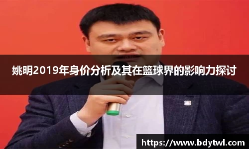 姚明2019年身价分析及其在篮球界的影响力探讨