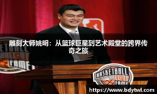 雕刻大师姚明：从篮球巨星到艺术殿堂的跨界传奇之旅