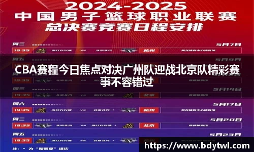 CBA赛程今日焦点对决广州队迎战北京队精彩赛事不容错过